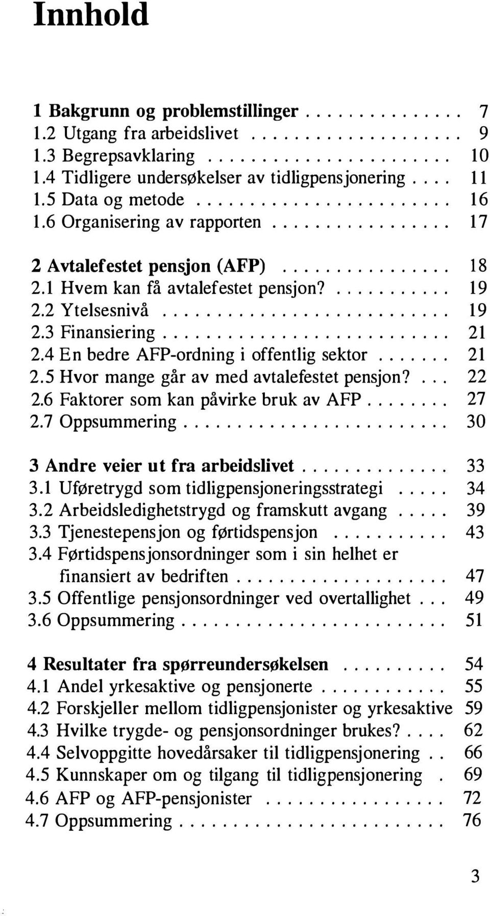 4 En bedre AFP-ordning i offentlig sektor....... 21 2.5 Hvor mange går av med avtalefestet pensjon? ' " 22 2.6 Faktorer som kan påvirke bruk av AFP.... " 27 2.7 Oppsummering.