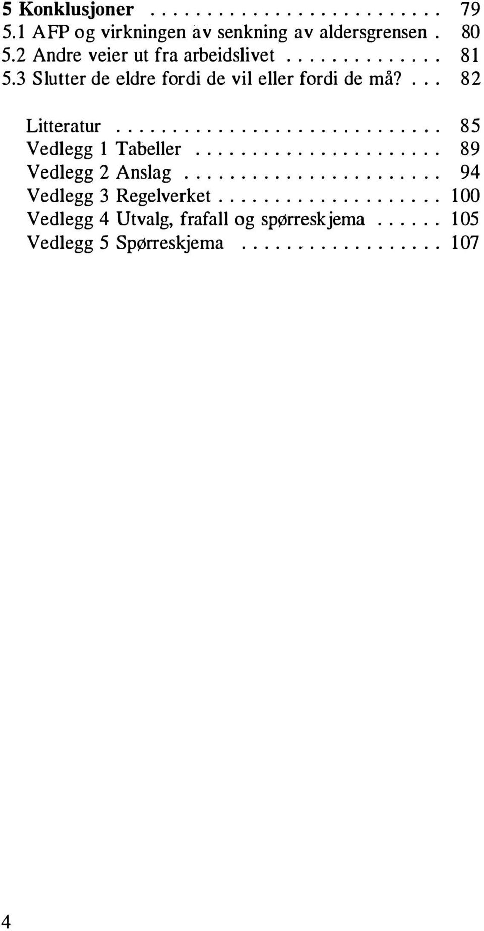 3 Slutter de eldre fordi de vil eller fordi de må?... 82 Litteratur... 85 Vedlegg 1 Tabeller.