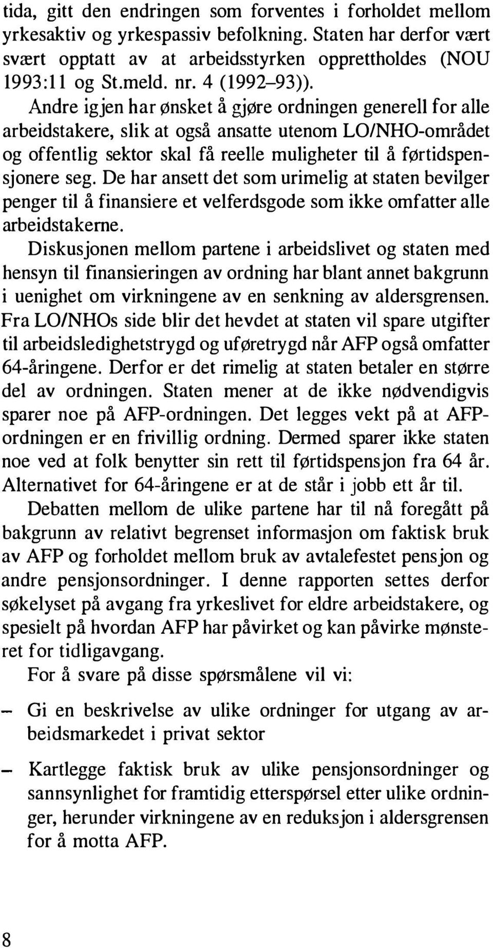 Andre igjen har ønsket å gjøre ordningen generell for alle arbeidstakere, slik at også ansatte utenom LOINHO-området og offentlig sektor skal få reelle muligheter til å førtidspensjonere seg.