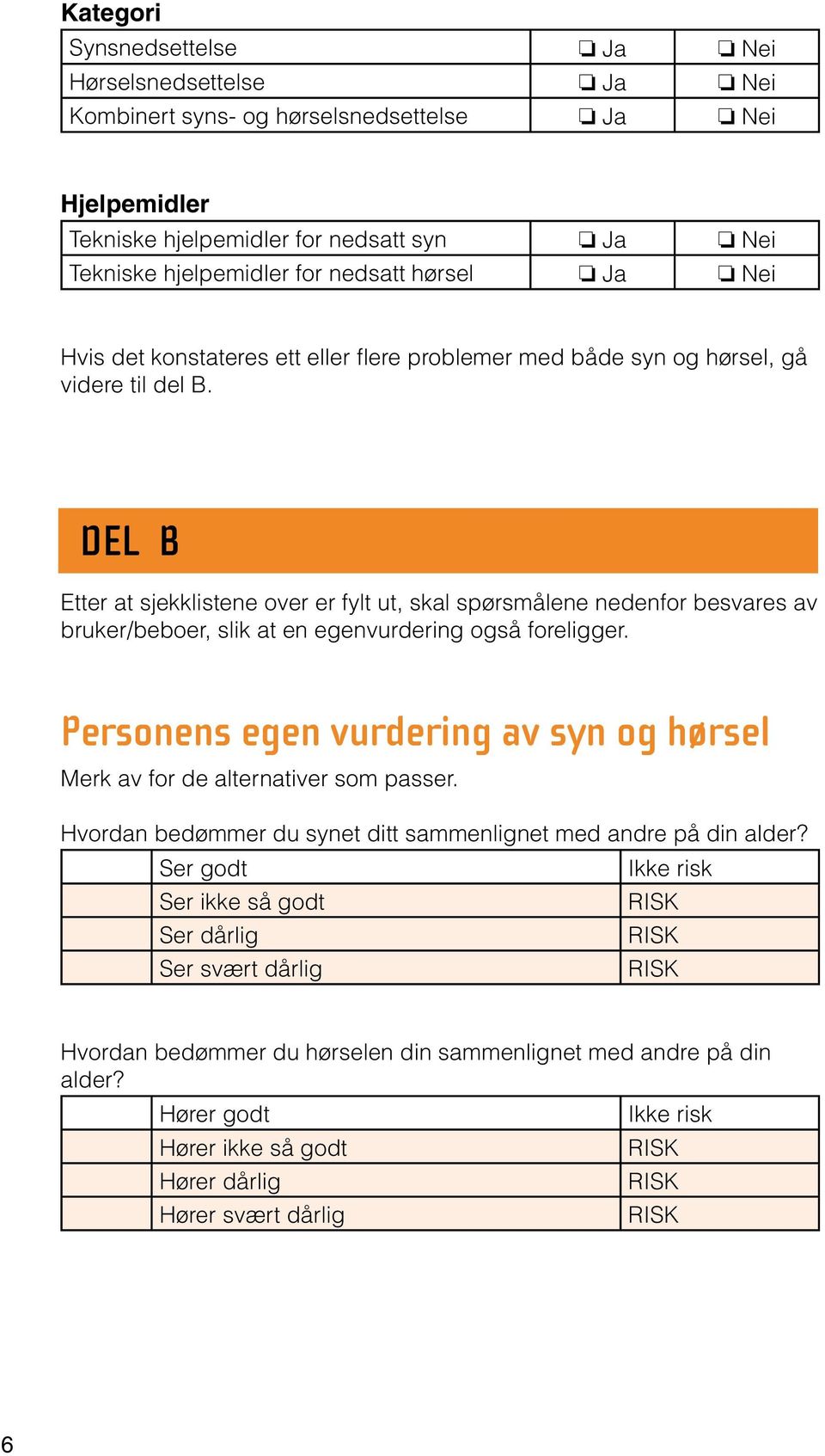 DEL B Etter at sjekklistene over er fylt ut, skal spørsmålene nedenfor besvares av bruker/beboer, slik at en egenvurdering også foreligger.