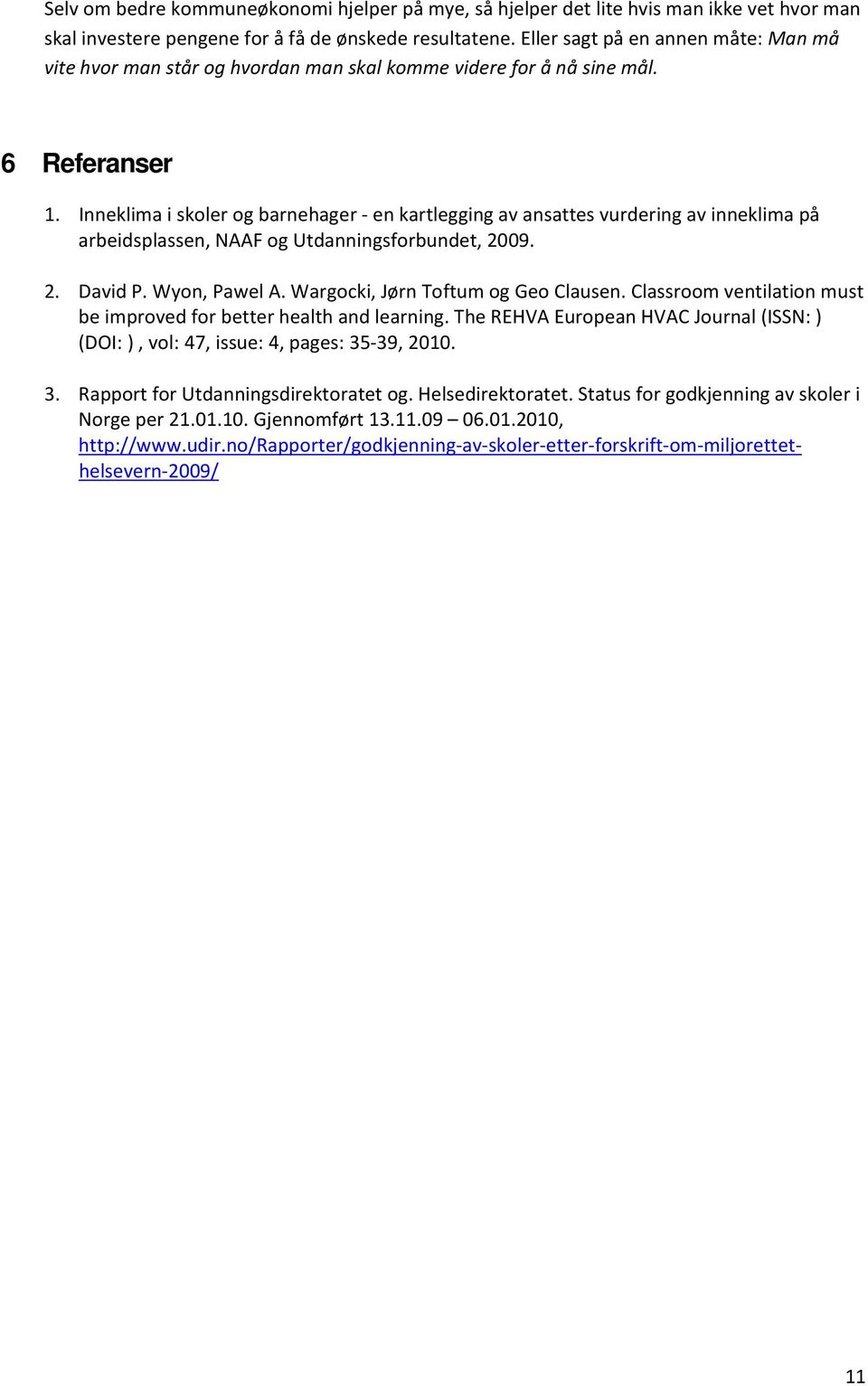 Inneklima i skoler og barnehager en kartlegging av ansattes vurdering av inneklima på arbeidsplassen, NAAF og Utdanningsforbundet, 2009. 2. David P. Wyon, Pawel A.