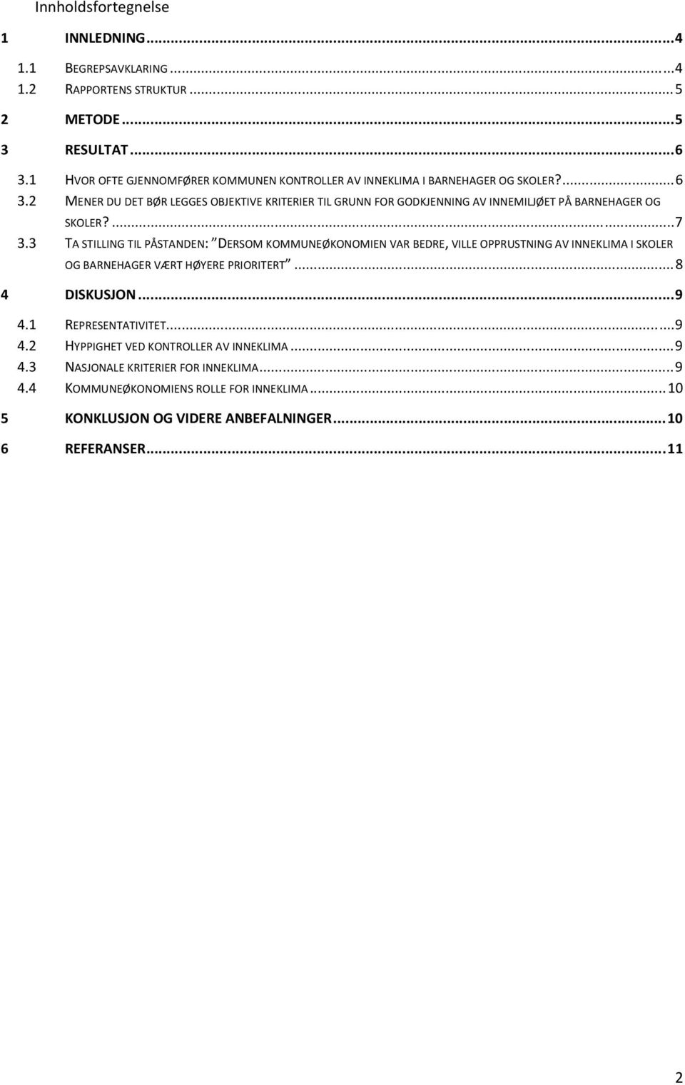 2 MENER DU DET BØR LEGGES OBJEKTIVE KRITERIER TIL GRUNN FOR GODKJENNING AV INNEMILJØET PÅ BARNEHAGER OG SKOLER?... 7 3.