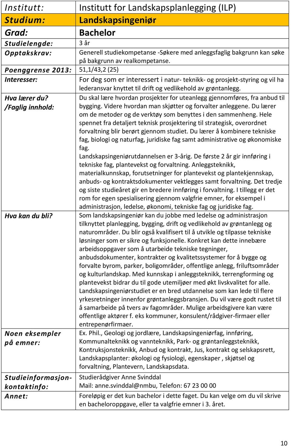 Du skal lære hvordan prosjekter for uteanlegg gjennomføres, fra anbud til bygging. Videre hvordan man skjøtter og forvalter anleggene.