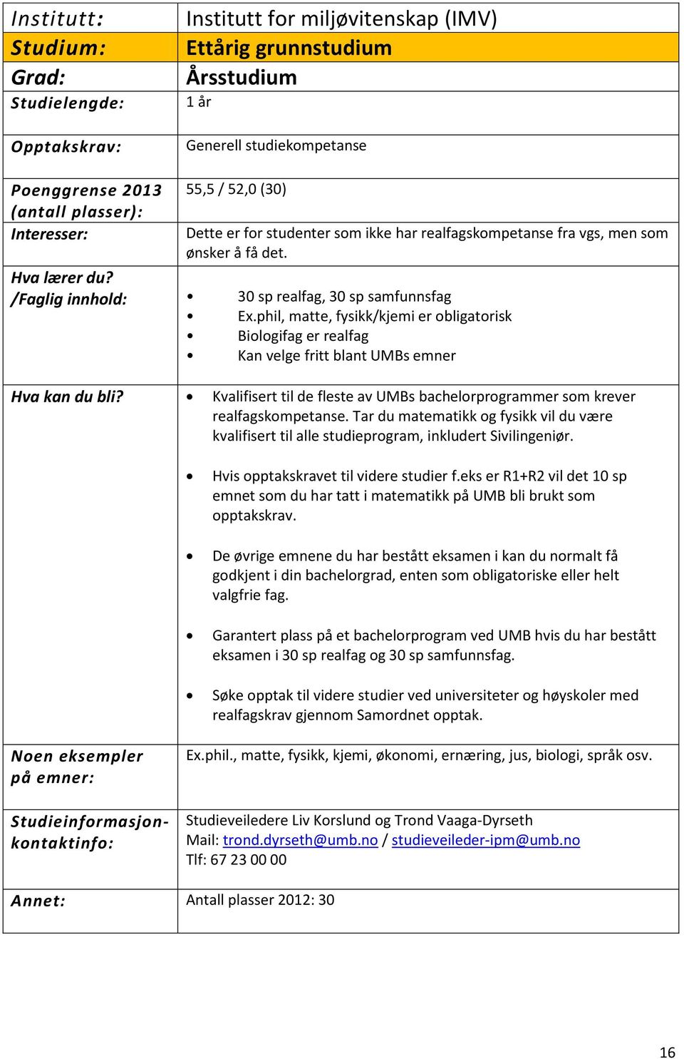 phil, matte, fysikk/kjemi er obligatorisk Biologifag er realfag Kan velge fritt blant UMBs emner Kvalifisert til de fleste av UMBs bachelorprogrammer som krever realfagskompetanse.