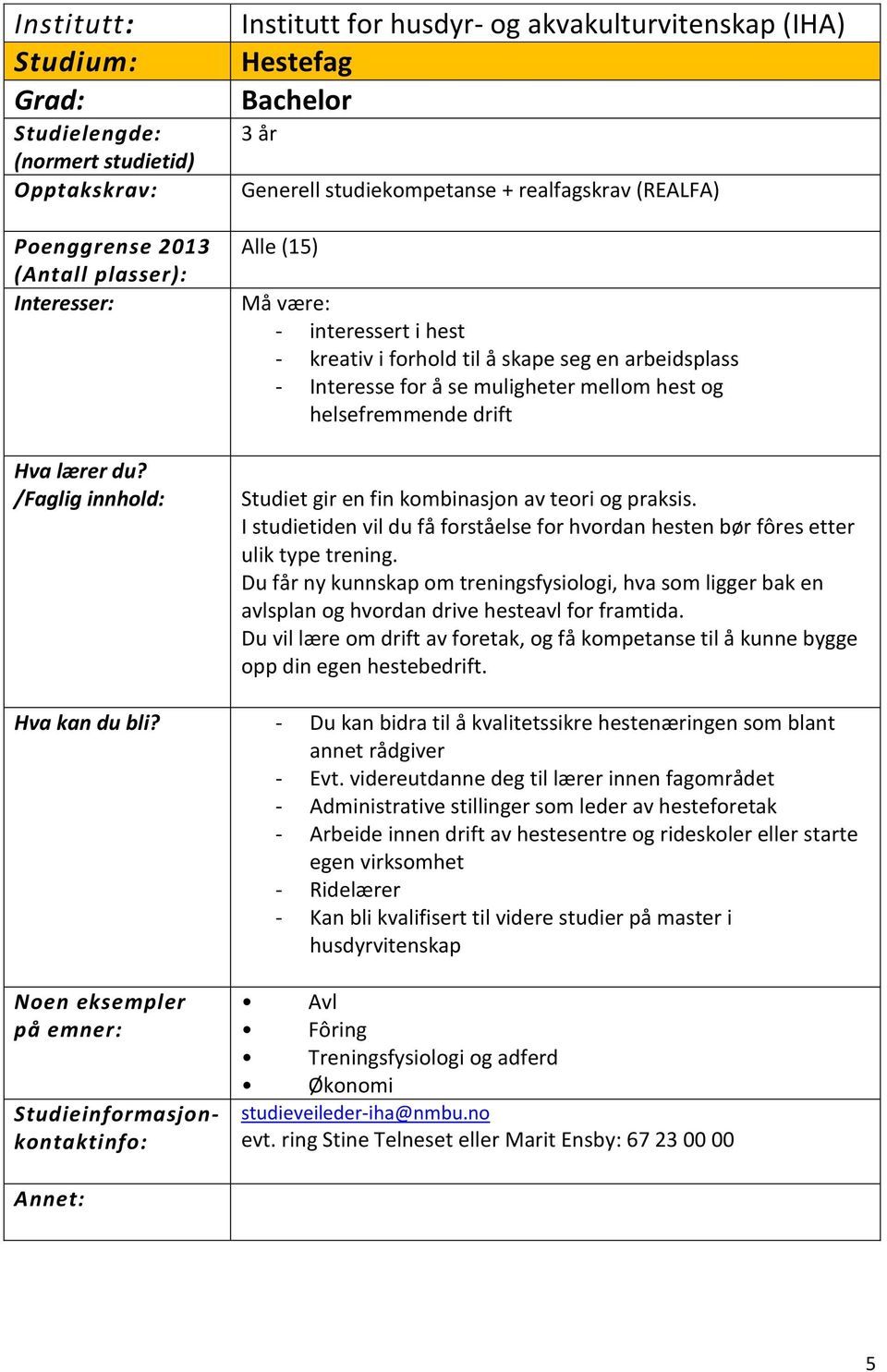 I studietiden vil du få forståelse for hvordan hesten bør fôres etter ulik type trening. Du får ny kunnskap om treningsfysiologi, hva som ligger bak en avlsplan og hvordan drive hesteavl for framtida.