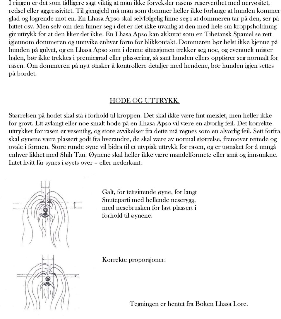 Men selv om den finner seg i det er det ikke uvanlig at den med hele sin kroppsholdning gir uttrykk for at den liker det ikke.