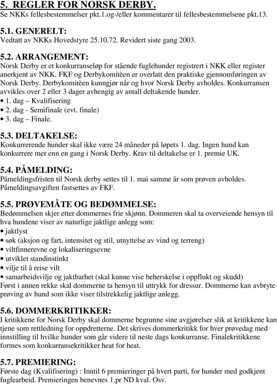 FKF og Derbykomitèen er overlatt den praktiske gjennomføringen av Norsk Derby. Derbykomitèen kunngjør når og hvor Norsk Derby avholdes.