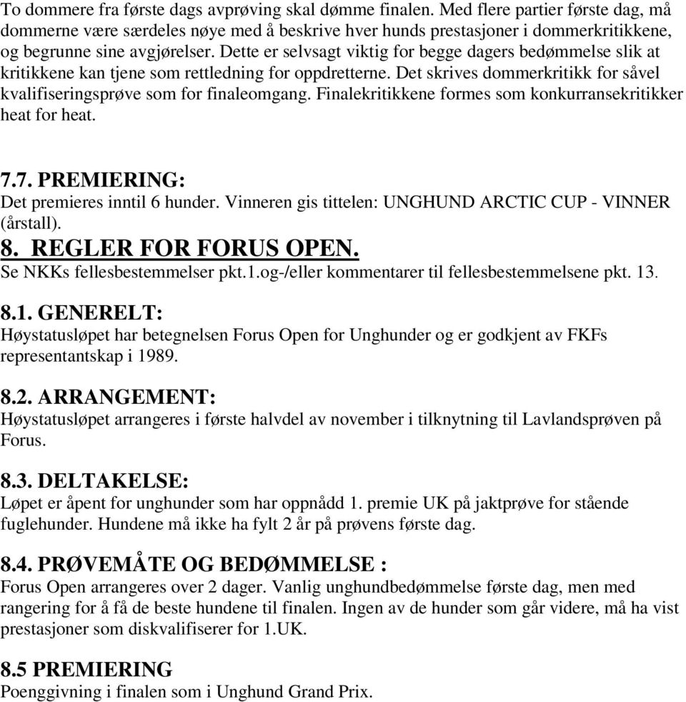 Dette er selvsagt viktig for begge dagers bedømmelse slik at kritikkene kan tjene som rettledning for oppdretterne. Det skrives dommerkritikk for såvel kvalifiseringsprøve som for finaleomgang.