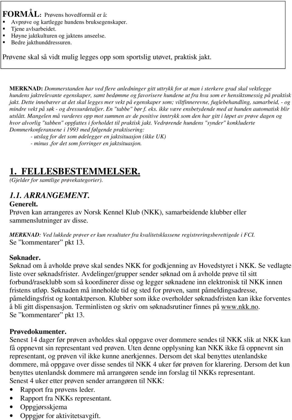 MERKNAD: Dommerstanden har ved flere anledninger gitt uttrykk for at man i sterkere grad skal vektlegge hundens jaktrelevante egenskaper, samt bedømme og favorisere hundene ut fra hva som er