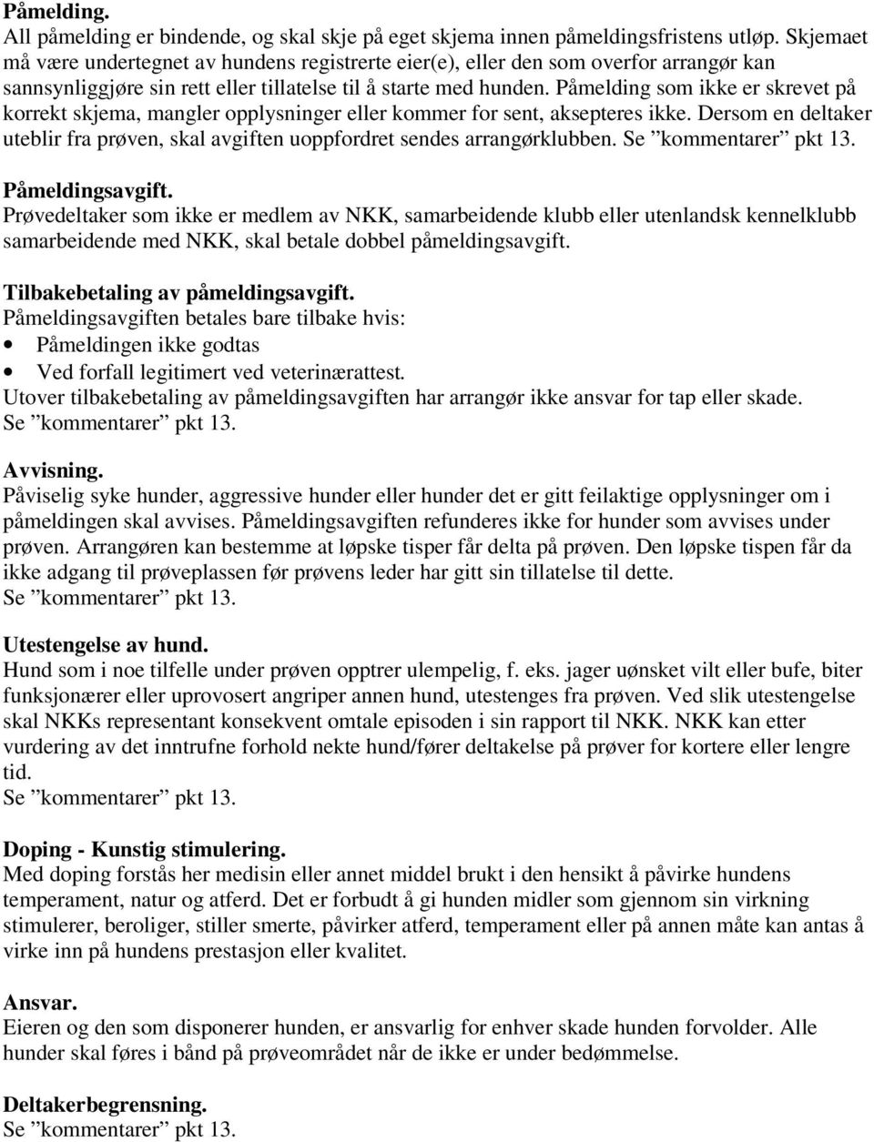 Påmelding som ikke er skrevet på korrekt skjema, mangler opplysninger eller kommer for sent, aksepteres ikke. Dersom en deltaker uteblir fra prøven, skal avgiften uoppfordret sendes arrangørklubben.