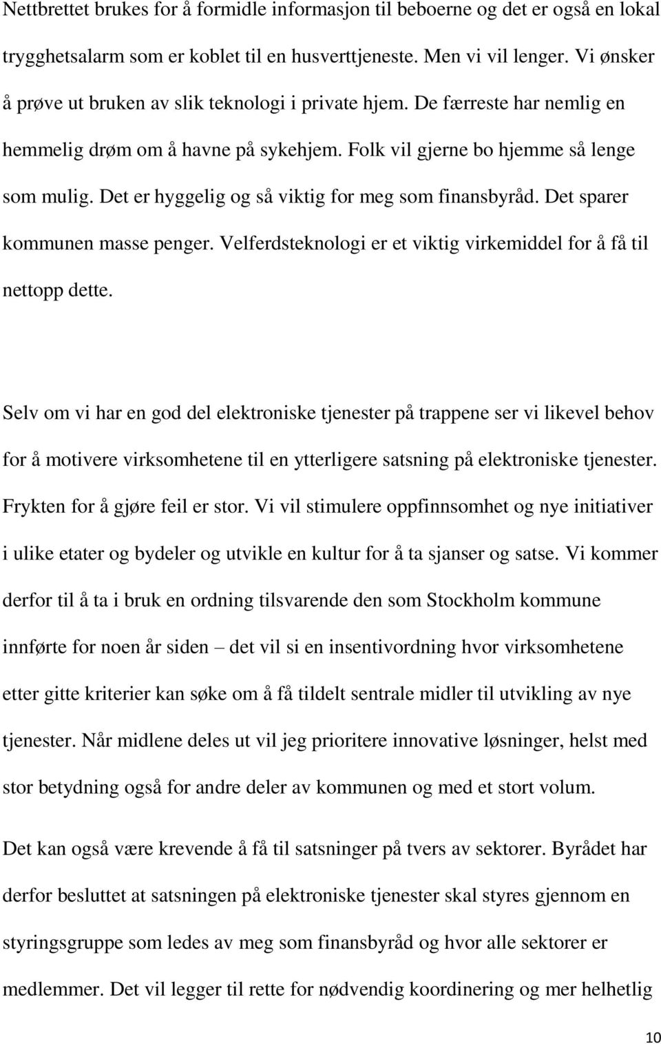 Det er hyggelig og så viktig for meg som finansbyråd. Det sparer kommunen masse penger. Velferdsteknologi er et viktig virkemiddel for å få til nettopp dette.