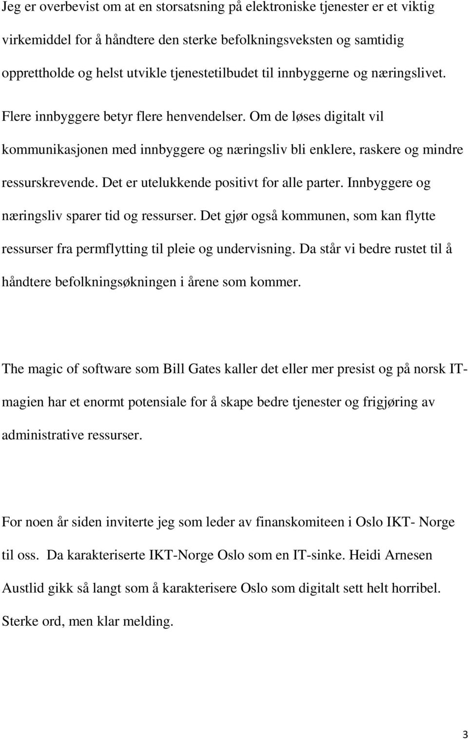 Det er utelukkende positivt for alle parter. Innbyggere og næringsliv sparer tid og ressurser. Det gjør også kommunen, som kan flytte ressurser fra permflytting til pleie og undervisning.