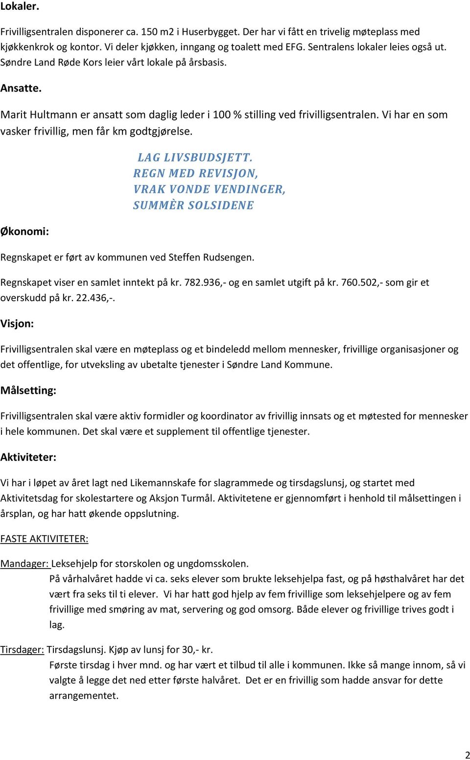 Vi har en som vasker frivillig, men får km godtgjørelse. Økonomi: LAG LIVSBUDSJETT. REGN MED REVISJON, VRAK VONDE VENDINGER, SUMMÈR SOLSIDENE Regnskapet er ført av kommunen ved Steffen Rudsengen.