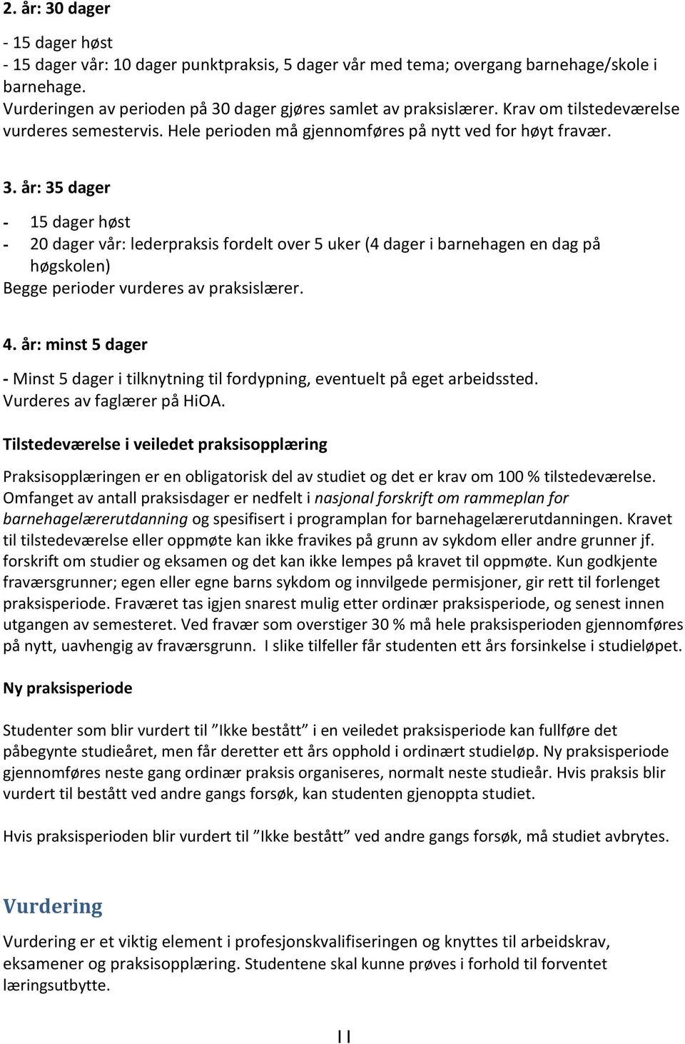 år: 35 dager - 15 dager høst - 20 dager vår: lederpraksis fordelt over 5 uker (4 dager i barnehagen en dag på høgskolen) Begge perioder vurderes av praksislærer. 4.