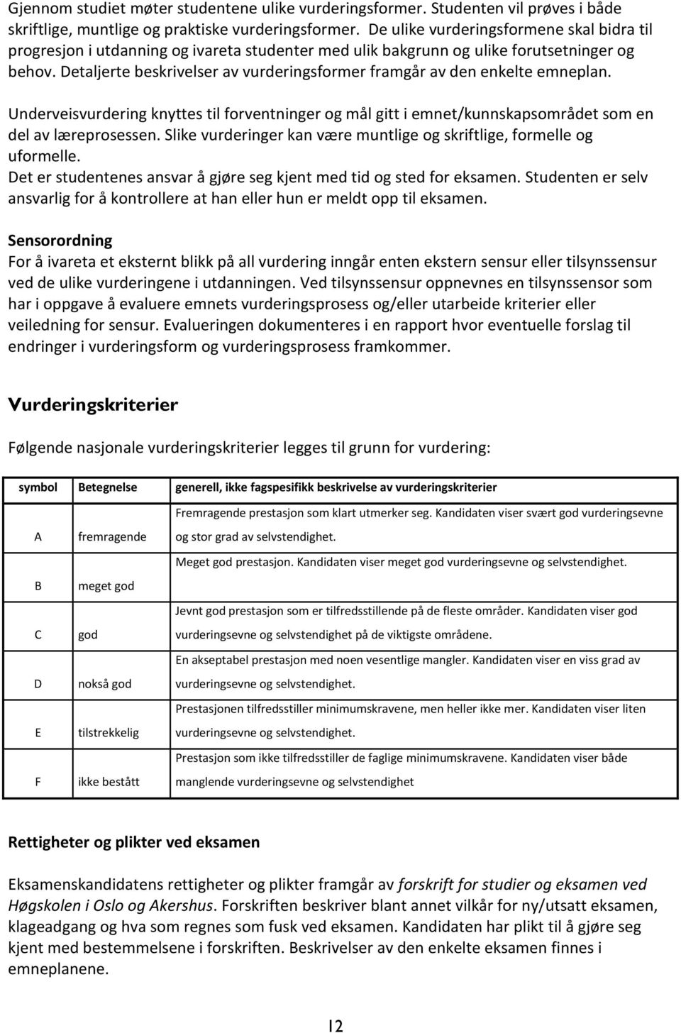 Detaljerte beskrivelser av vurderingsformer framgår av den enkelte emneplan. Underveisvurdering knyttes til forventninger og mål gitt i emnet/kunnskapsområdet som en del av læreprosessen.