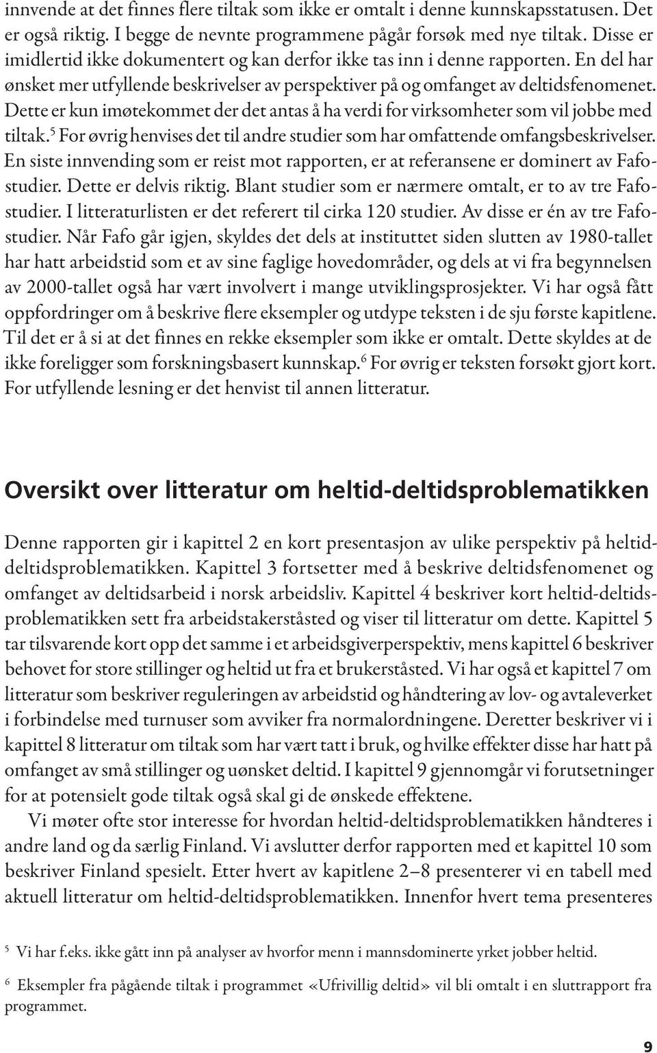 Dette er kun imøtekommet der det antas å ha verdi for virksomheter som vil jobbe med tiltak. 5 For øvrig henvises det til andre studier som har omfattende omfangs beskrivelser.