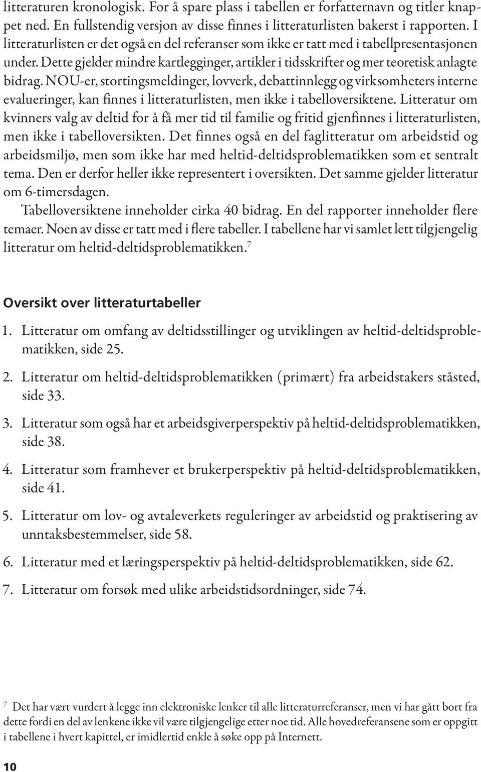 NOU-er, stortingsmeldinger, lovverk, debattinnlegg og virksomheters interne evalueringer, kan finnes i litteraturlisten, men ikke i tabelloversiktene.