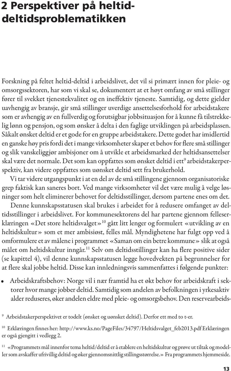 Samtidig, og dette gjelder uavhengig av bransje, gir små stillinger uverdige ansettelsesforhold for arbeidstakere som er avhengig av en fullverdig og forutsigbar jobbsituasjon for å kunne få