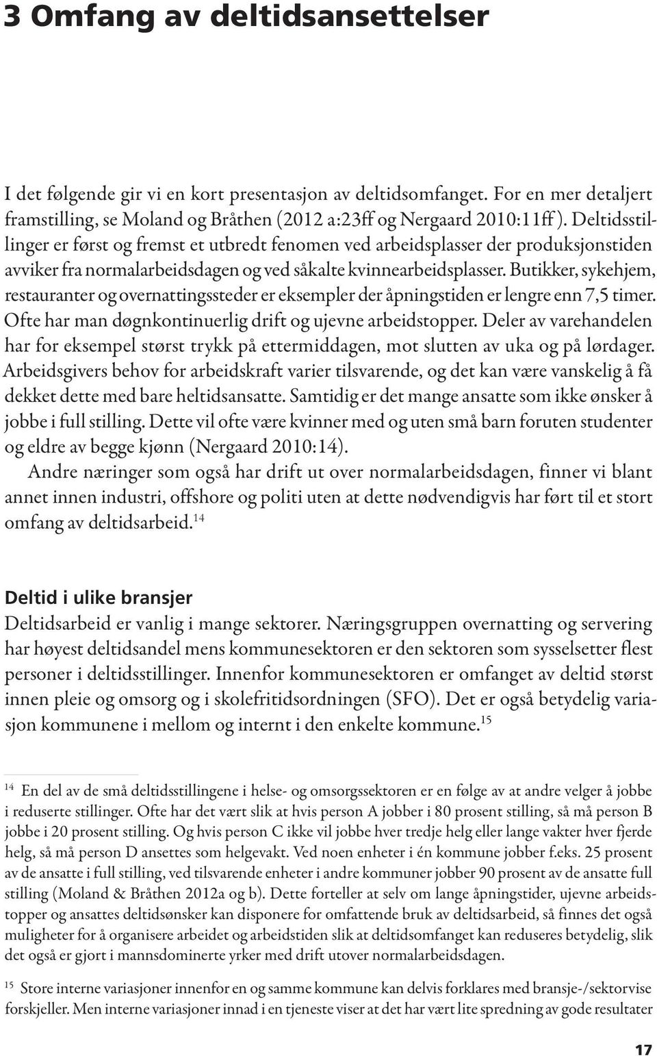 Butikker, sykehjem, restauranter og overnattingssteder er eksempler der åpningstiden er lengre enn 7,5 timer. Ofte har man døgnkontinuerlig drift og ujevne arbeidstopper.