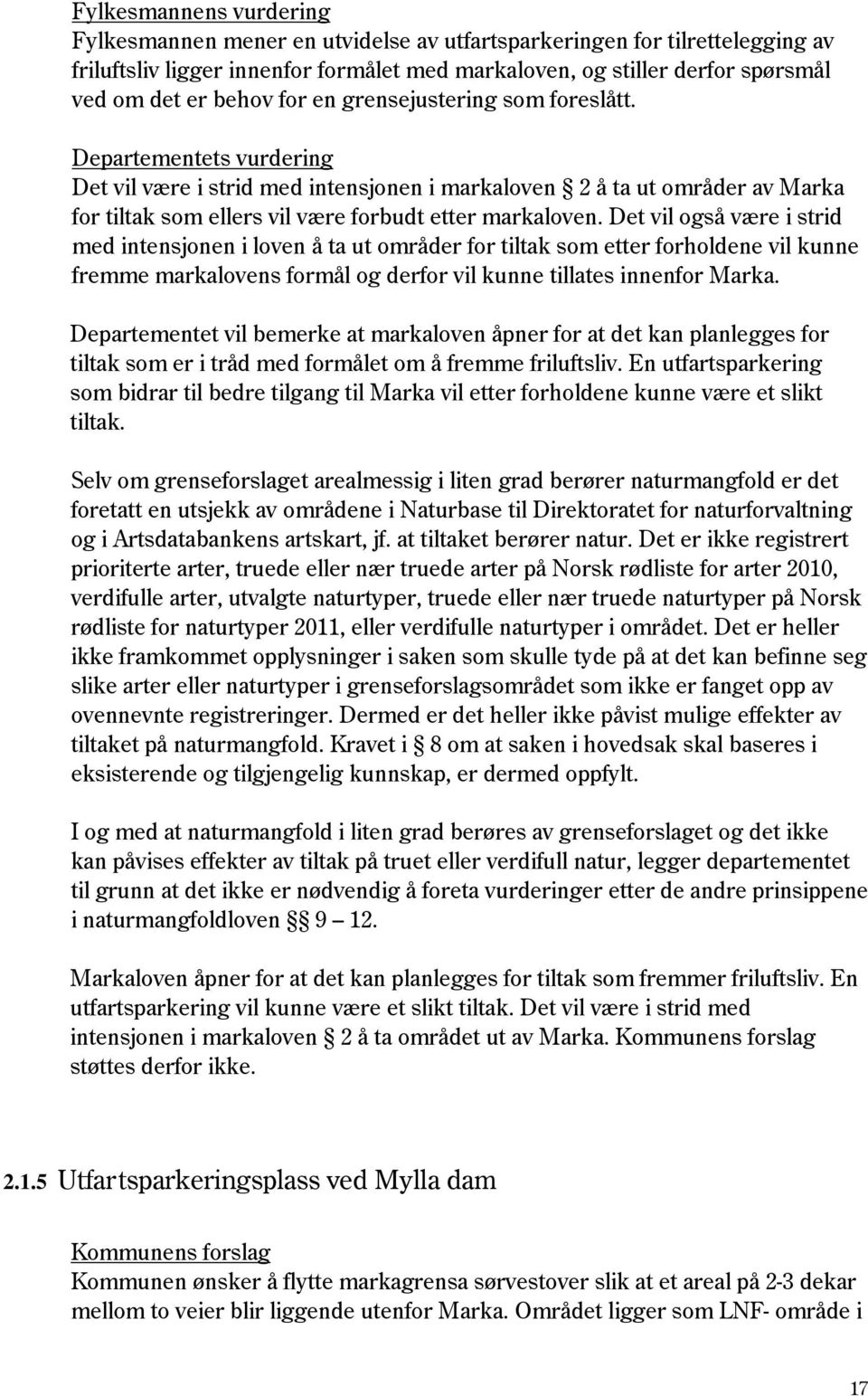 Departementets vurdering Det vil være i strid med intensjonen i markaloven 2 å ta ut områder av Marka for tiltak som ellers vil være forbudt etter markaloven.