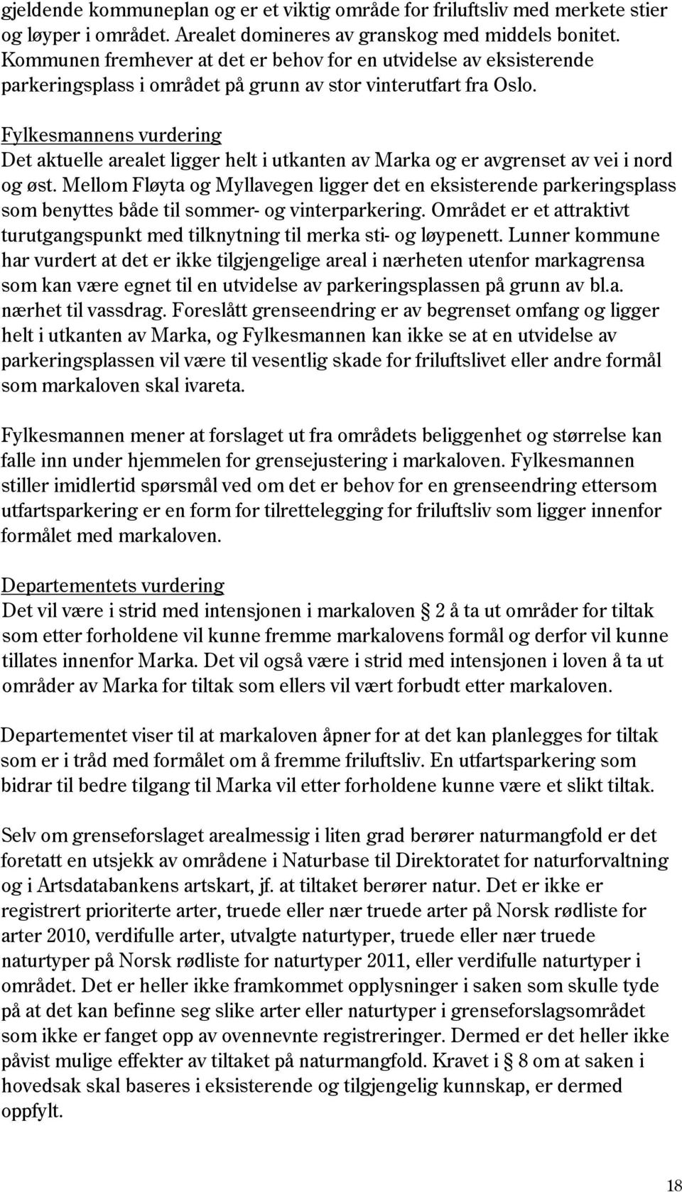 Fylkesmannens vurdering Det aktuelle arealet ligger helt i utkanten av Marka og er avgrenset av vei i nord og øst.