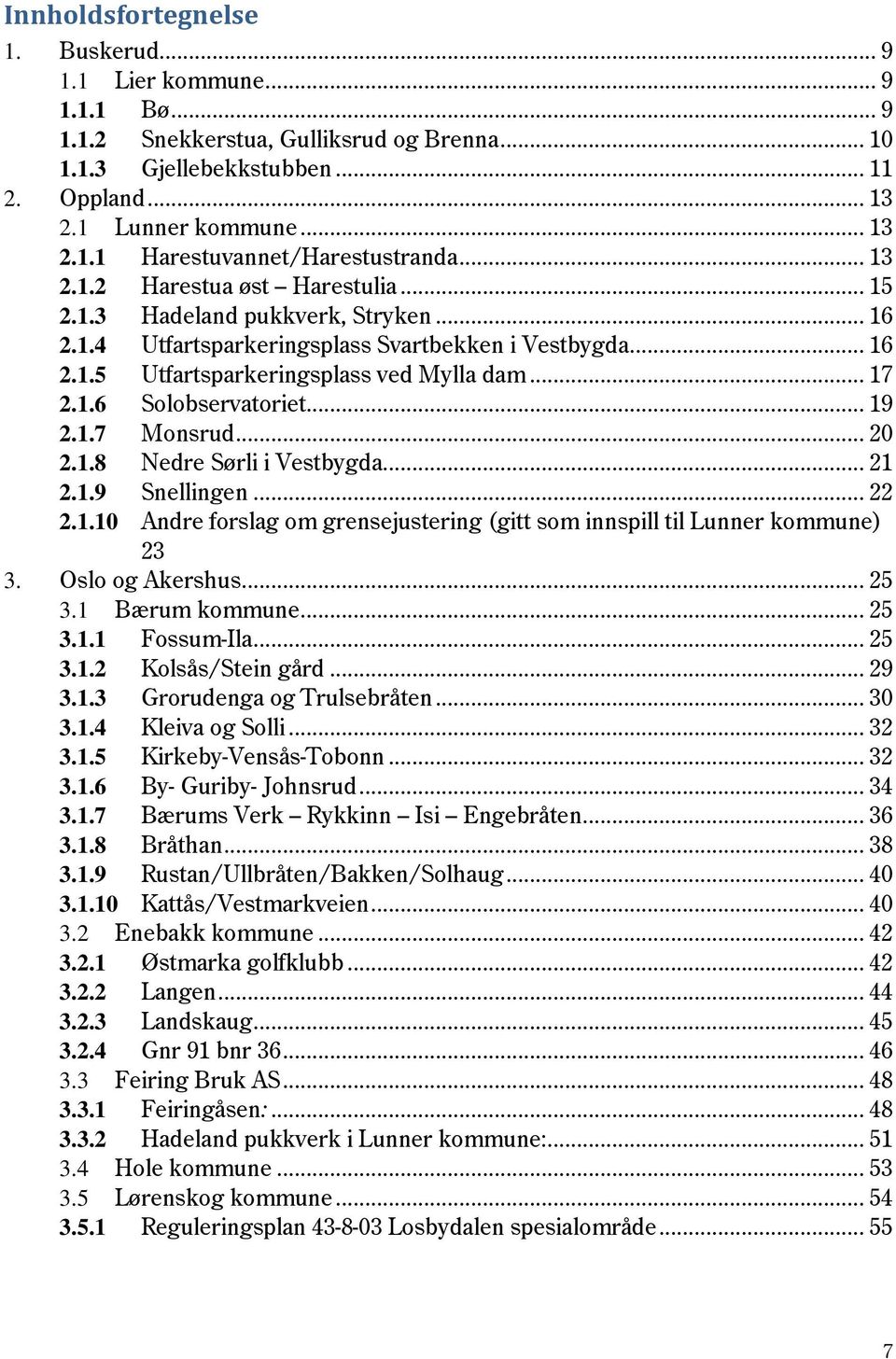 .. 19 2.1.7 Monsrud... 20 2.1.8 Nedre Sørli i Vestbygda... 21 2.1.9 Snellingen... 22 2.1.10 Andre forslag om grensejustering (gitt som innspill til Lunner kommune) 23 3. Oslo og Akershus... 25 3.