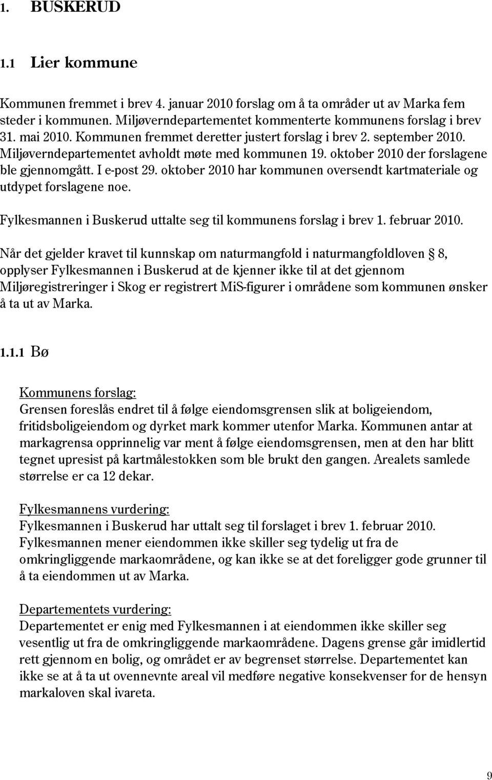 oktober 2010 har kommunen oversendt kartmateriale og utdypet forslagene noe. Fylkesmannen i Buskerud uttalte seg til kommunens forslag i brev 1. februar 2010.