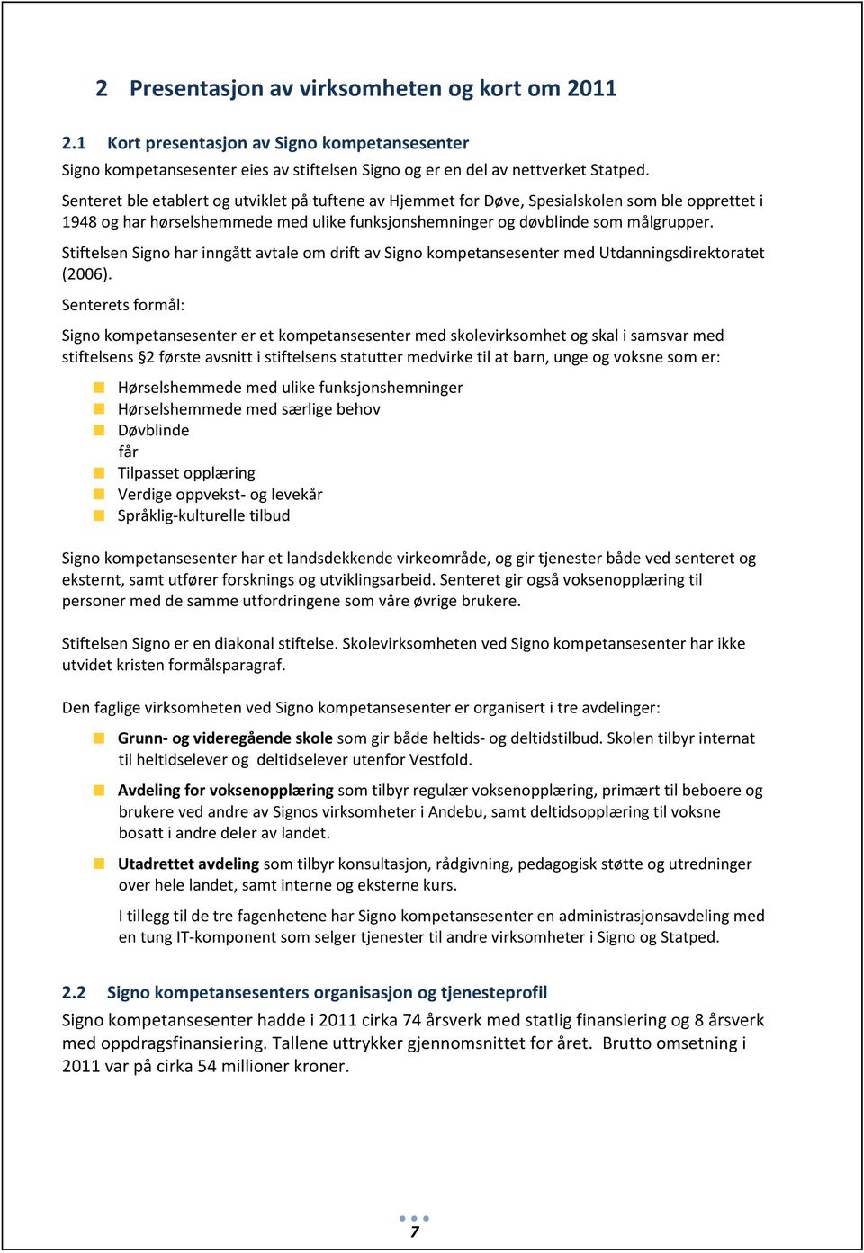 Stiftelsen Signo har inngått avtale om drift av Signo kompetansesenter med Utdanningsdirektoratet (2006).