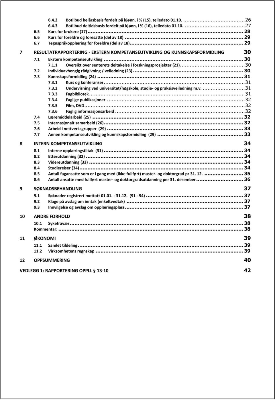 1 Ekstern kompetanseutvikling... 30 7.1.1 Oversikt over senterets deltakelse i forskningsprosjekter (21)... 30 7.2 Individuavhengig rådgivning / veiledning (23)... 30 7.3 Kunnskapsformidling (24).