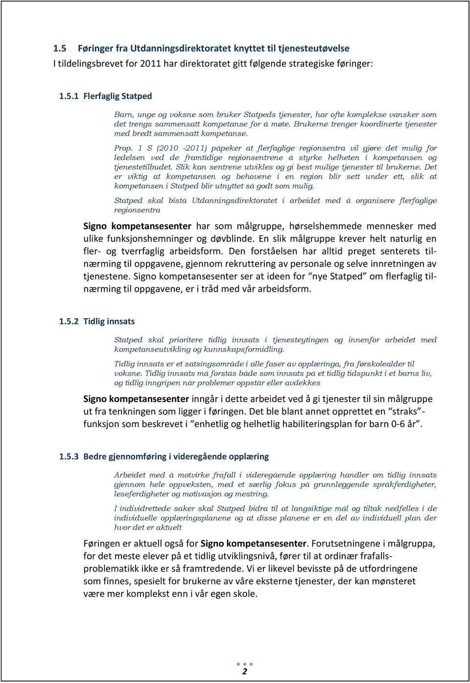 1 S (2010-2011) påpeker at flerfaglige regionsentra vil gjøre det mulig for ledelsen ved de framtidige regionsentrene å styrke helheten i kompetansen og tjenestetilbudet.