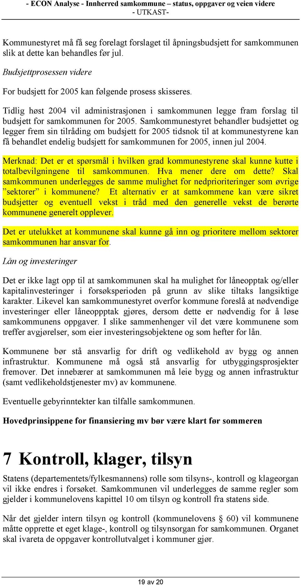 Samkommunestyret behandler budsjettet og legger frem sin tilråding om budsjett for 2005 tidsnok til at kommunestyrene kan få behandlet endelig budsjett for samkommunen for 2005, innen jul 2004.