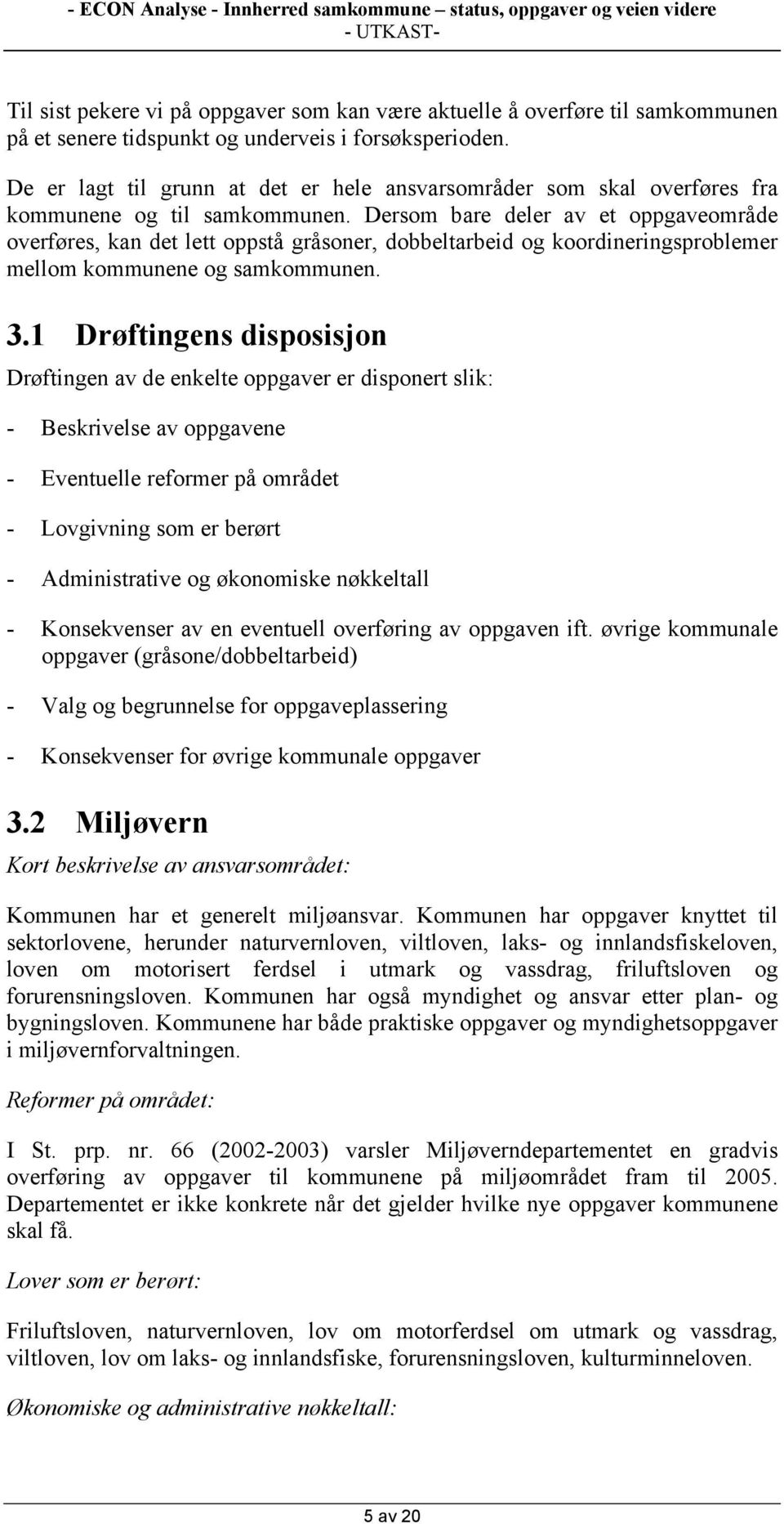 Dersom bare deler av et oppgaveområde overføres, kan det lett oppstå gråsoner, dobbeltarbeid og koordineringsproblemer mellom kommunene og samkommunen. 3.