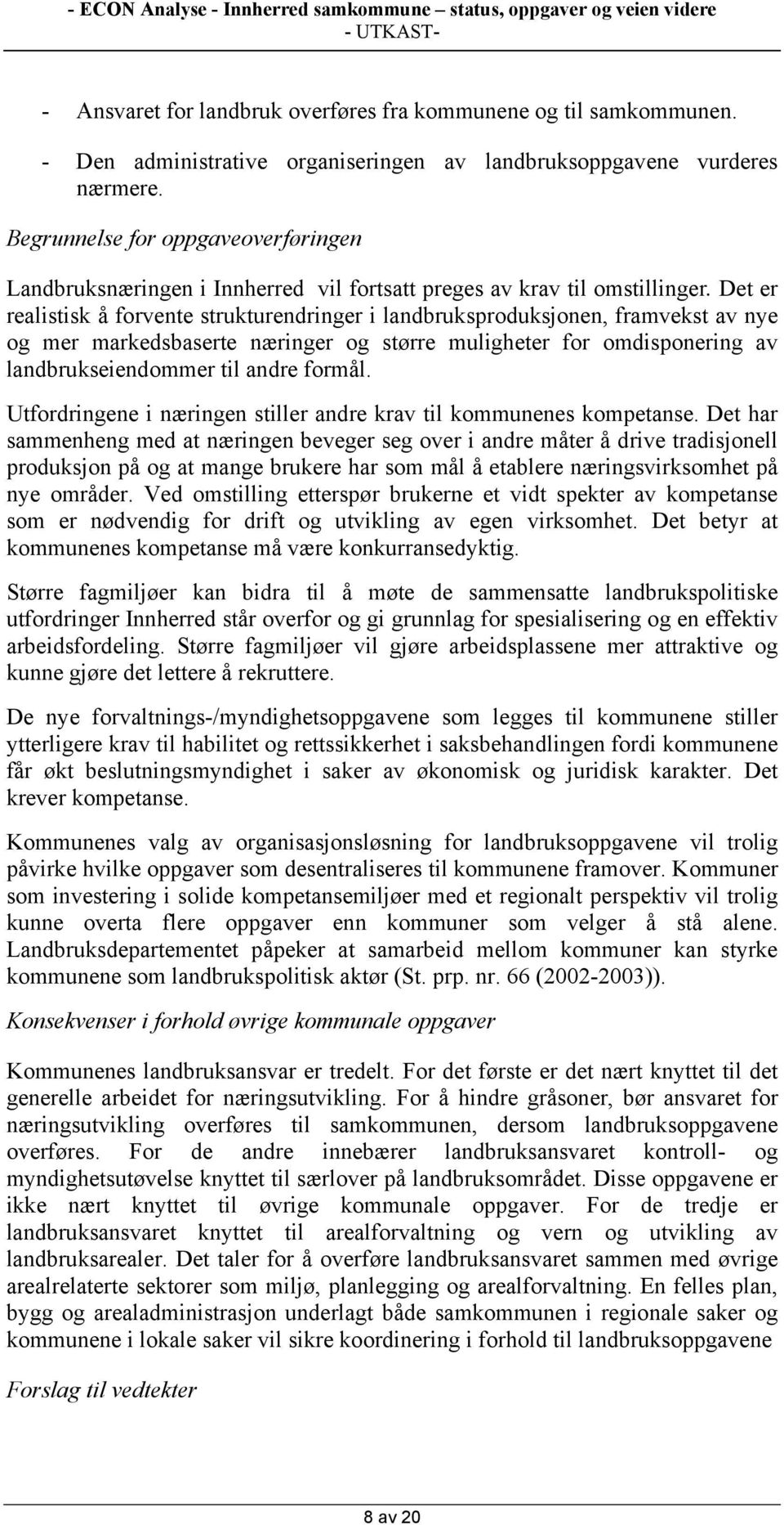 Det er realistisk å forvente strukturendringer i landbruksproduksjonen, framvekst av nye og mer markedsbaserte næringer og større muligheter for omdisponering av landbrukseiendommer til andre formål.