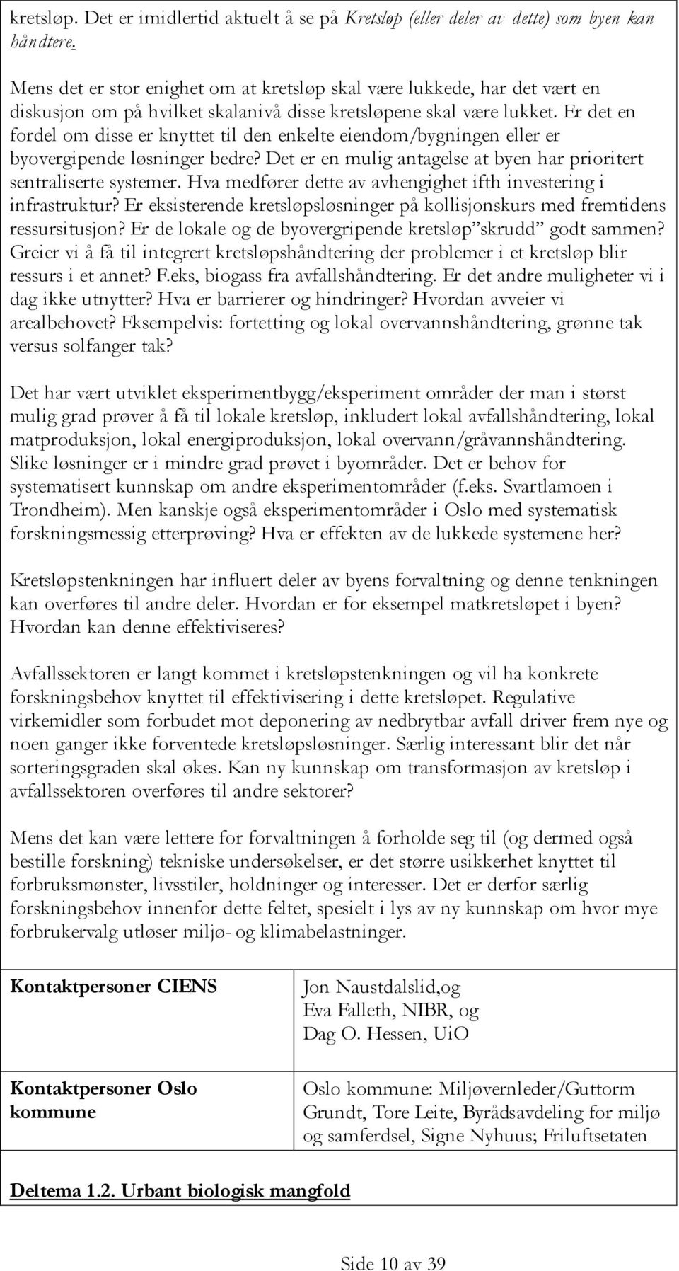 Er det en fordel om disse er knyttet til den enkelte eiendom/bygningen eller er byovergipende løsninger bedre? Det er en mulig antagelse at byen har prioritert sentraliserte systemer.