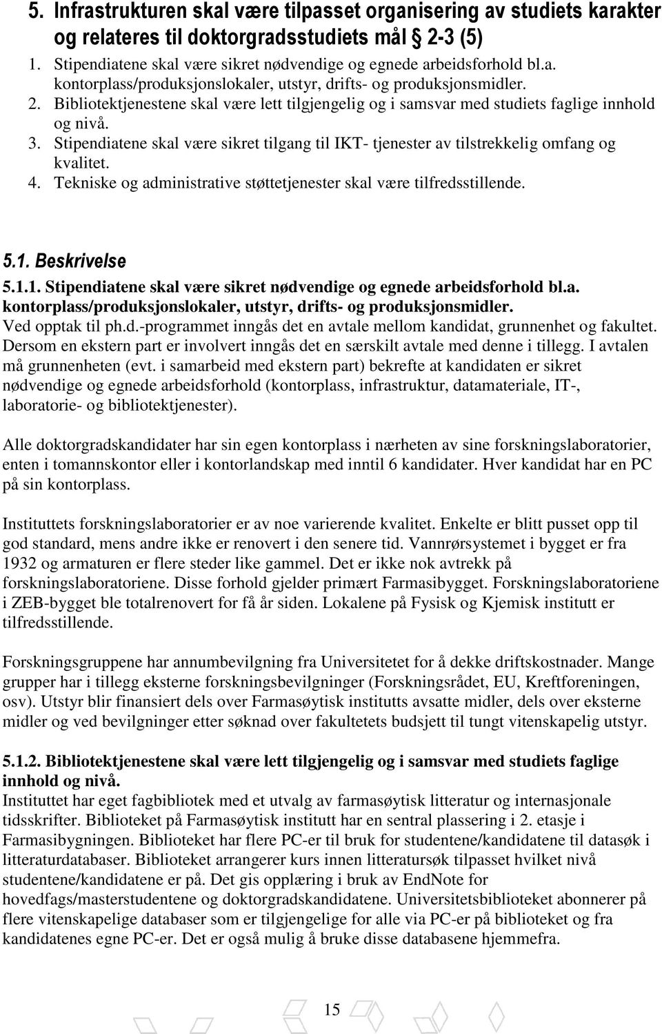 4. Tekniske og administrative støttetjenester skal være tilfredsstillende. 5.1. Beskrivelse 5.1.1. Stipendiatene skal være sikret nødvendige og egnede arbeidsforhold bl.a. kontorplass/produksjonslokaler, utstyr, drifts- og produksjonsmidler.