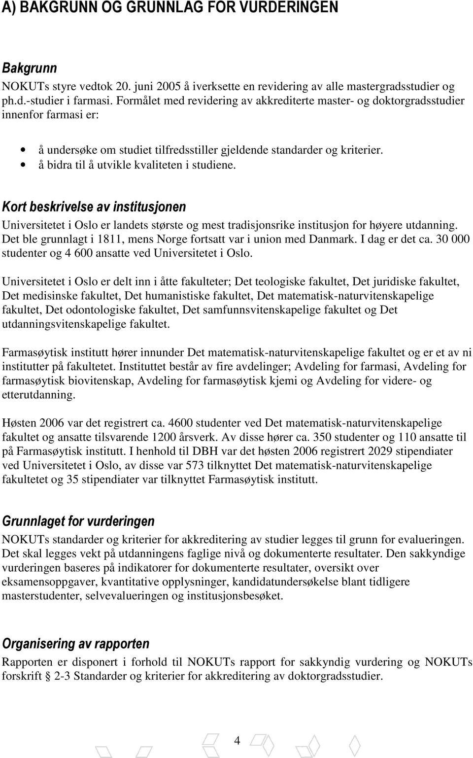 å bidra til å utvikle kvaliteten i studiene. Kort beskrivelse av institusjonen Universitetet i Oslo er landets største og mest tradisjonsrike institusjon for høyere utdanning.