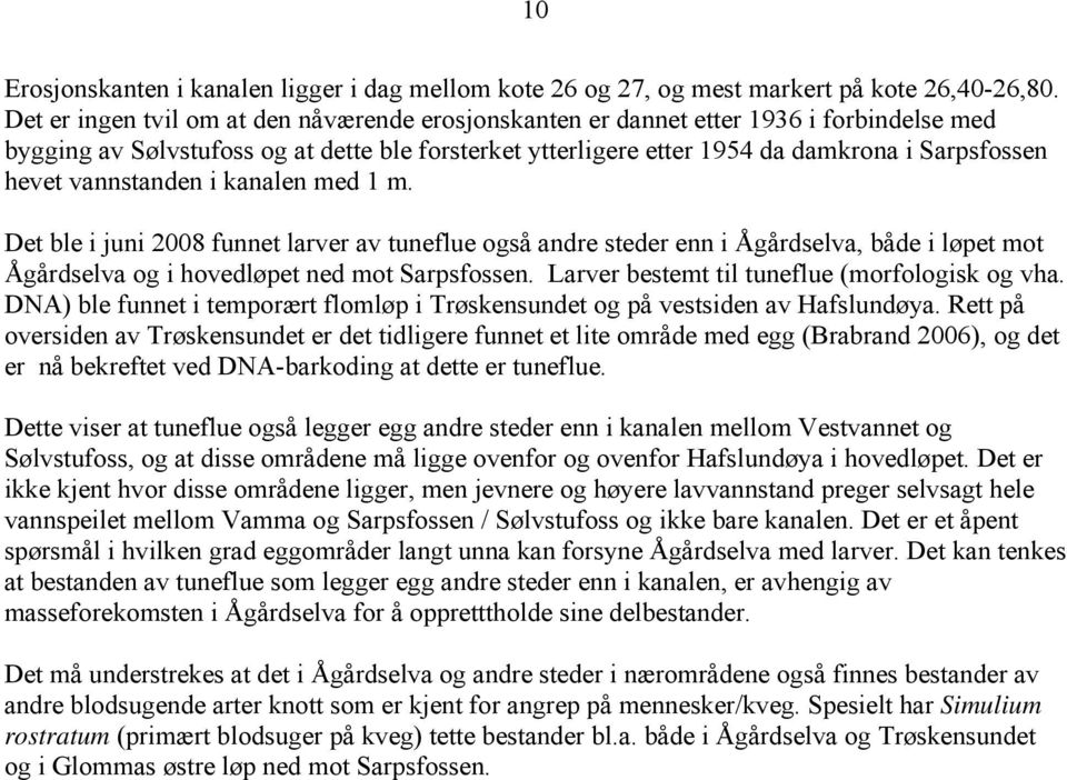 vannstanden i kanalen med 1 m. Det ble i juni 2008 funnet larver av tuneflue også andre steder enn i Ågårdselva, både i løpet mot Ågårdselva og i hovedløpet ned mot Sarpsfossen.