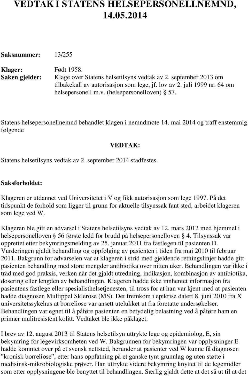 mai 2014 og traff enstemmig følgende VEDTAK: Statens helsetilsyns vedtak av 2. september 2014 stadfestes. Saksforholdet: Klageren er utdannet ved Universitetet i V og fikk autorisasjon som lege 1997.