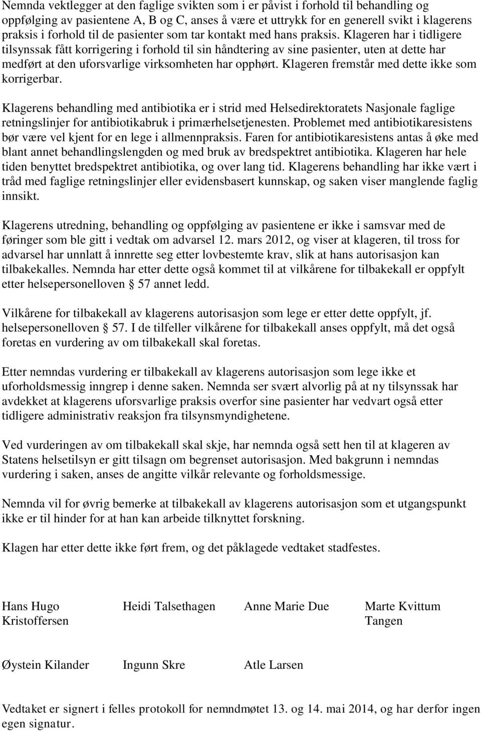 Klageren har i tidligere tilsynssak fått korrigering i forhold til sin håndtering av sine pasienter, uten at dette har medført at den uforsvarlige virksomheten har opphørt.