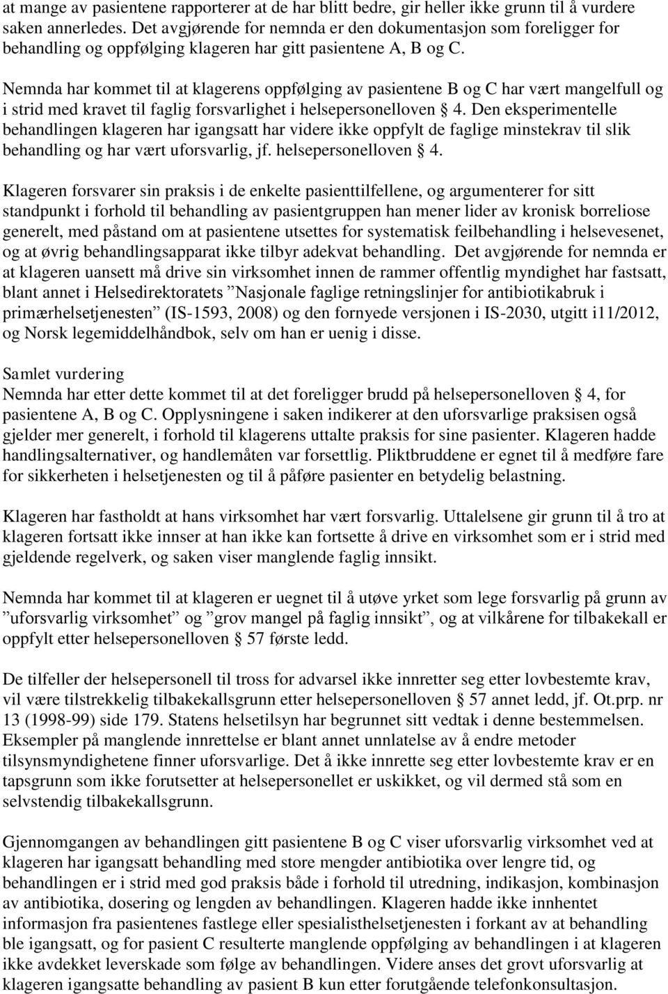 Nemnda har kommet til at klagerens oppfølging av pasientene B og C har vært mangelfull og i strid med kravet til faglig forsvarlighet i helsepersonelloven 4.