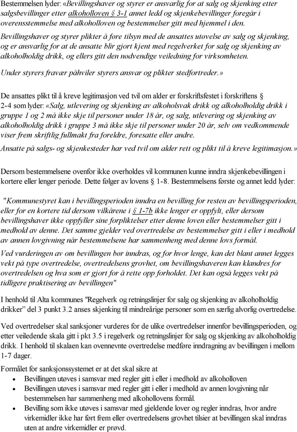 Bevillingshaver og styrer plikter å føre tilsyn med de ansattes utøvelse av salg og skjenking, og er ansvarlig for at de ansatte blir gjort kjent med regelverket for salg og skjenking av