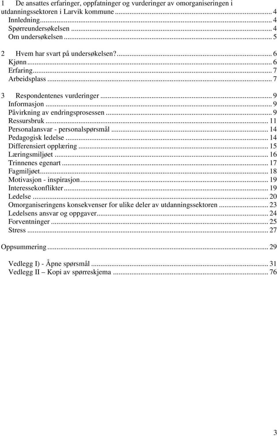 .. 11 Personalansvar - personalspørsmål... 14 Pedagogisk ledelse... 14 Differensiert opplæring... 15 Læringsmiljøet... 16 Trinnenes egenart... 17 Fagmiljøet... 18 Motivasjon - inspirasjon.