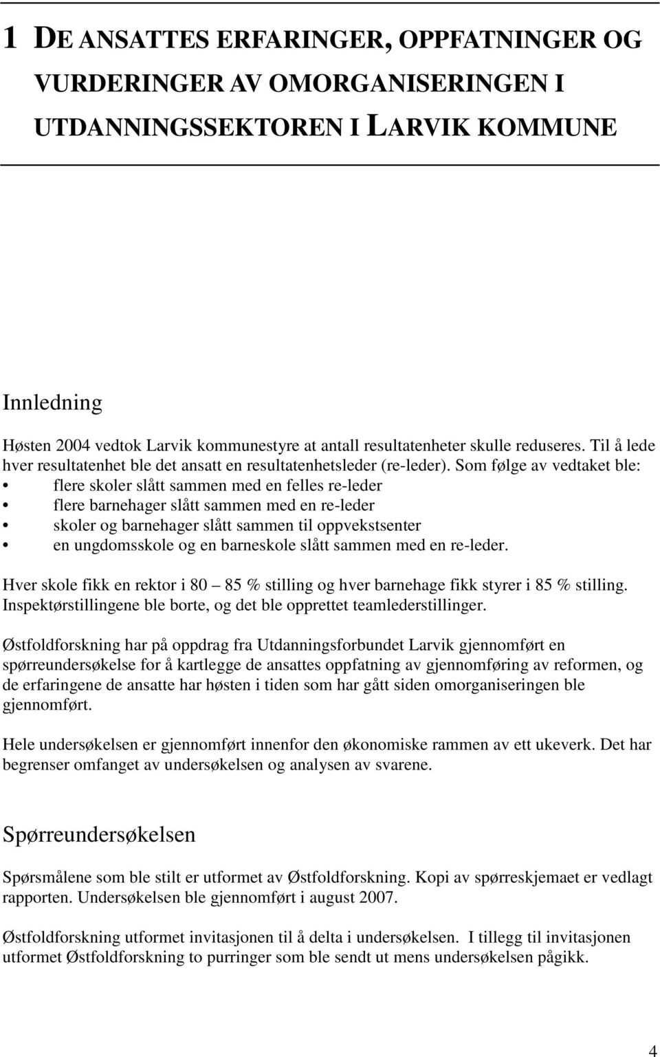 Som følge av vedtaket ble: flere skoler slått sammen med en felles re-leder flere barnehager slått sammen med en re-leder skoler og barnehager slått sammen til oppvekstsenter en ungdomsskole og en