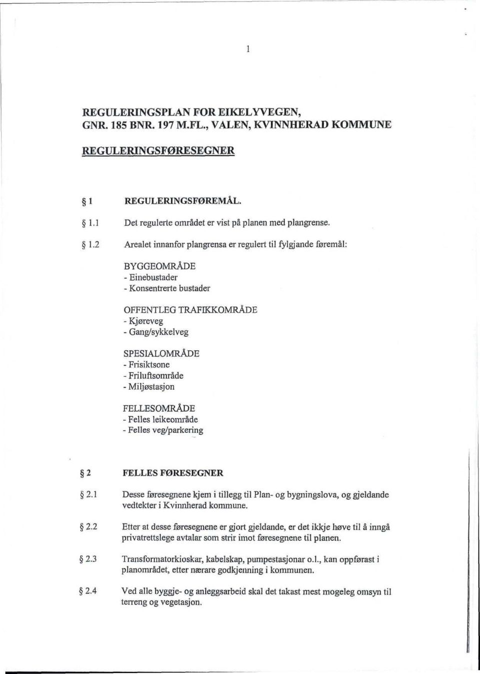 2 Arealet irmanfor plangrensa er regulert til fylgjande føremål: BYGGEOMRÅDE - Einebustader - Konsentrerte bustader OFFENTLEG TRAFIKKOMRÅDE - Kjøreveg - Gang/sykkelveg SPESIALOMRÅDE - Frisiktsone -