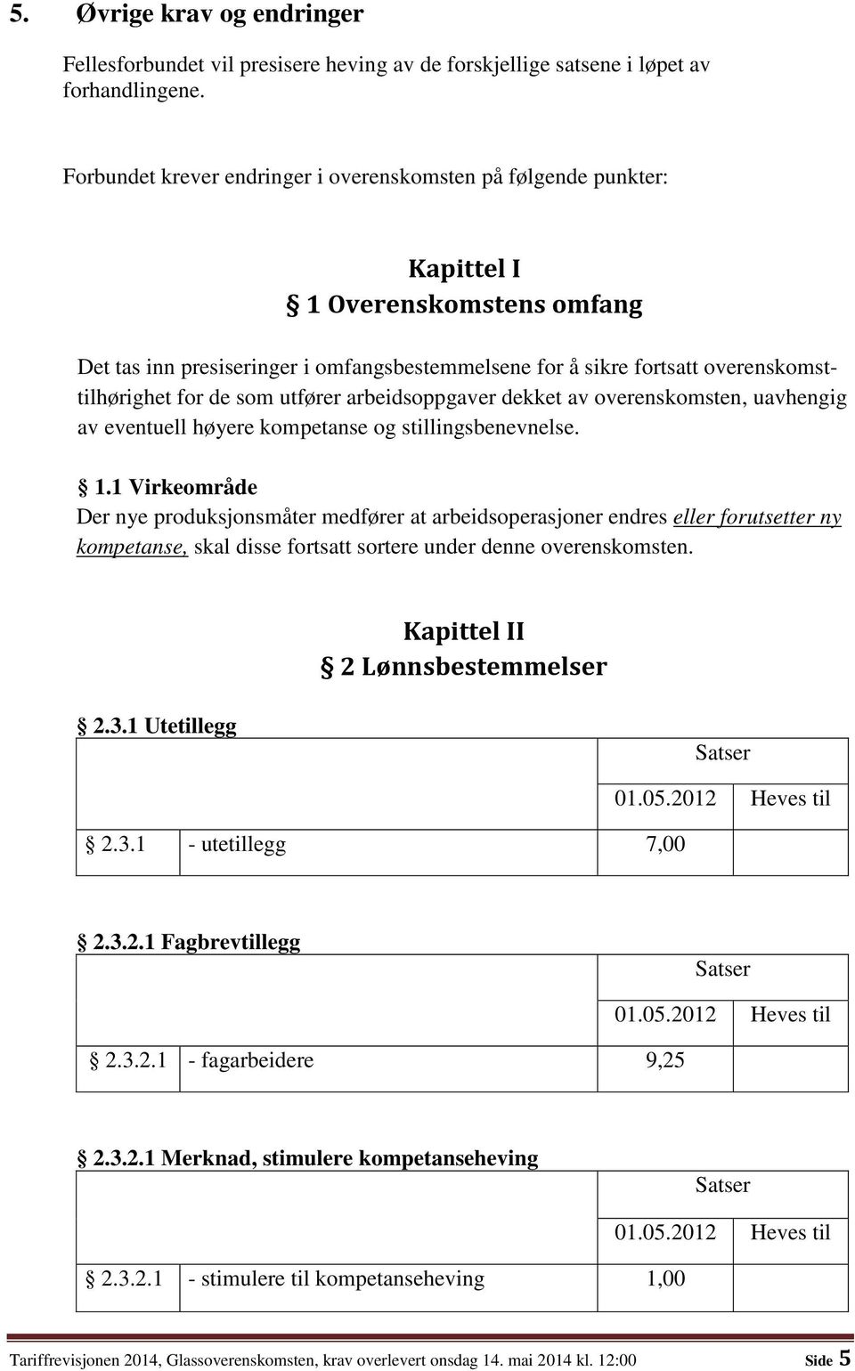 de som utfører arbeidsoppgaver dekket av overenskomsten, uavhengig av eventuell høyere kompetanse og stillingsbenevnelse. 1.