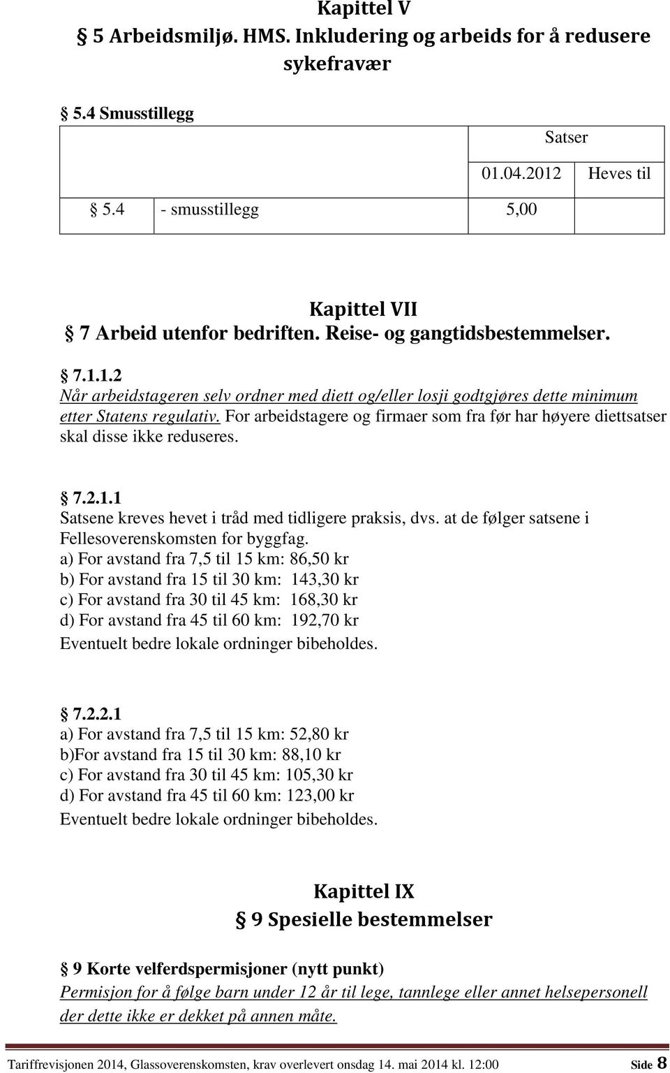 For arbeidstagere og firmaer som fra før har høyere diettsatser skal disse ikke reduseres. 7.2.1.1 Satsene kreves hevet i tråd med tidligere praksis, dvs.