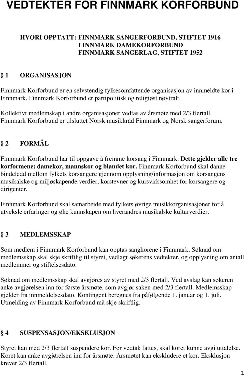 Finnmark Korforbund er tilsluttet Norsk musikkråd Finnmark og Norsk sangerforum. 2 FORMÅL Finnmark Korforbund har til oppgave å fremme korsang i Finnmark.