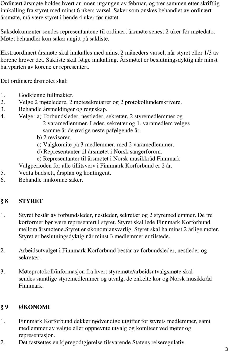 Møtet behandler kun saker angitt på sakliste. Ekstraordinært årsmøte skal innkalles med minst 2 måneders varsel, når styret eller 1/3 av korene krever det. Sakliste skal følge innkalling.