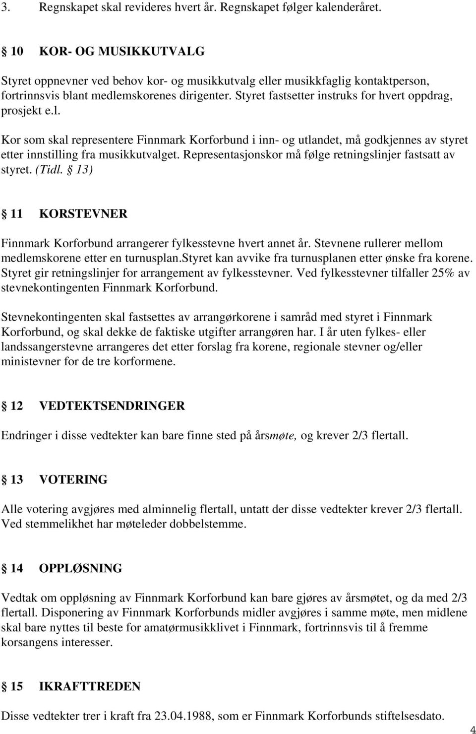 Styret fastsetter instruks for hvert oppdrag, prosjekt e.l. Kor som skal representere Finnmark Korforbund i inn- og utlandet, må godkjennes av styret etter innstilling fra musikkutvalget.