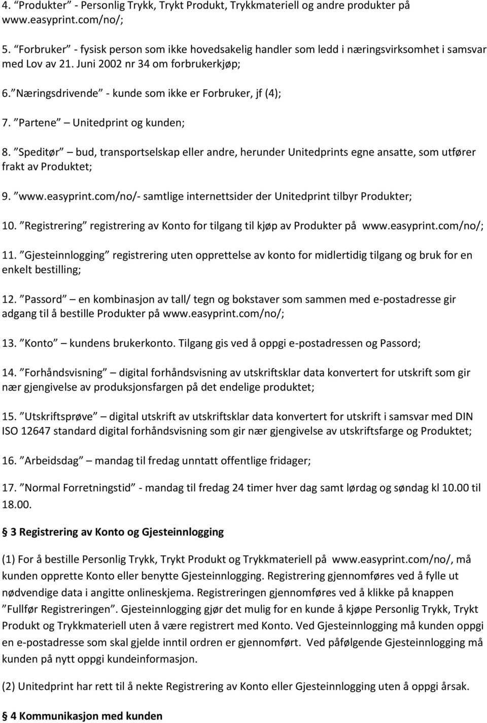 Næringsdrivende - kunde som ikke er Forbruker, jf (4); 7. Partene Unitedprint og kunden; 8.